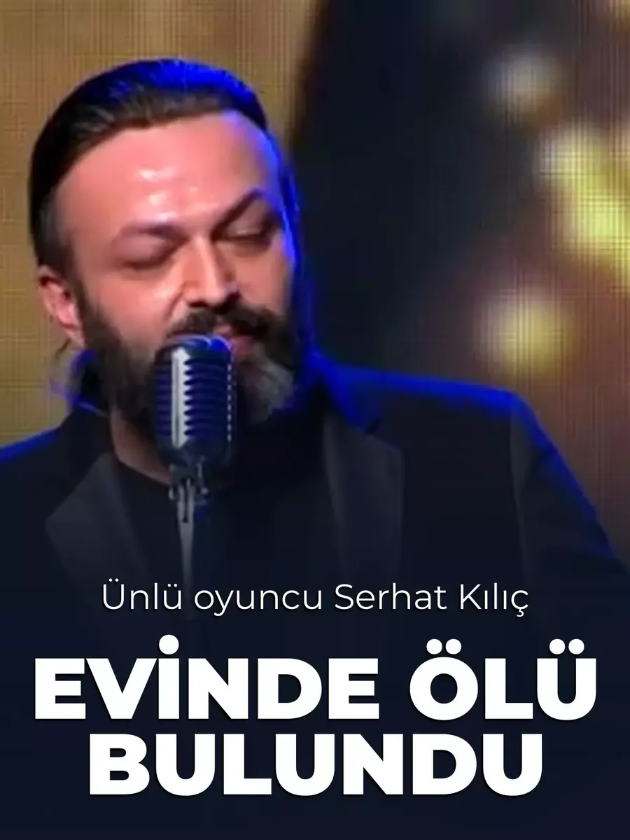 Oyuncu Serhat Kılıç hayatını kaybetti