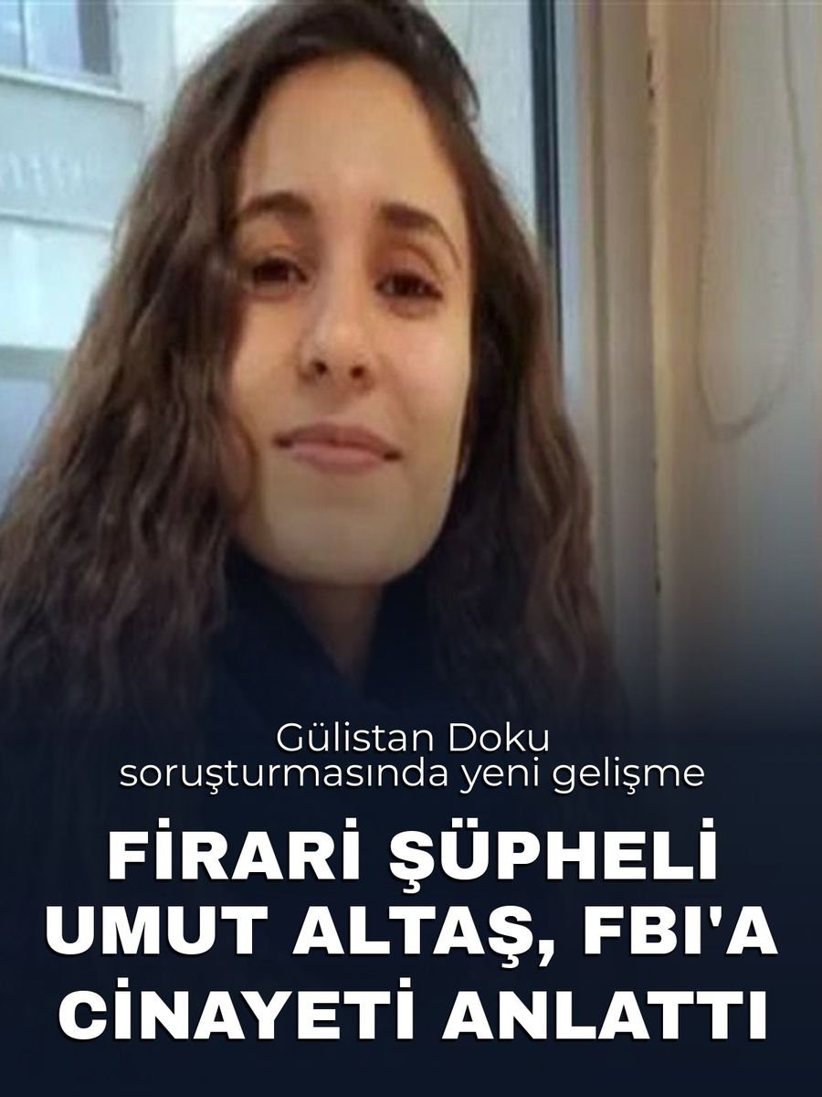 Gülistan Doku soruşturmasında firari şüpheli Umut Altaş, FBI'a cinayeti anlattı
