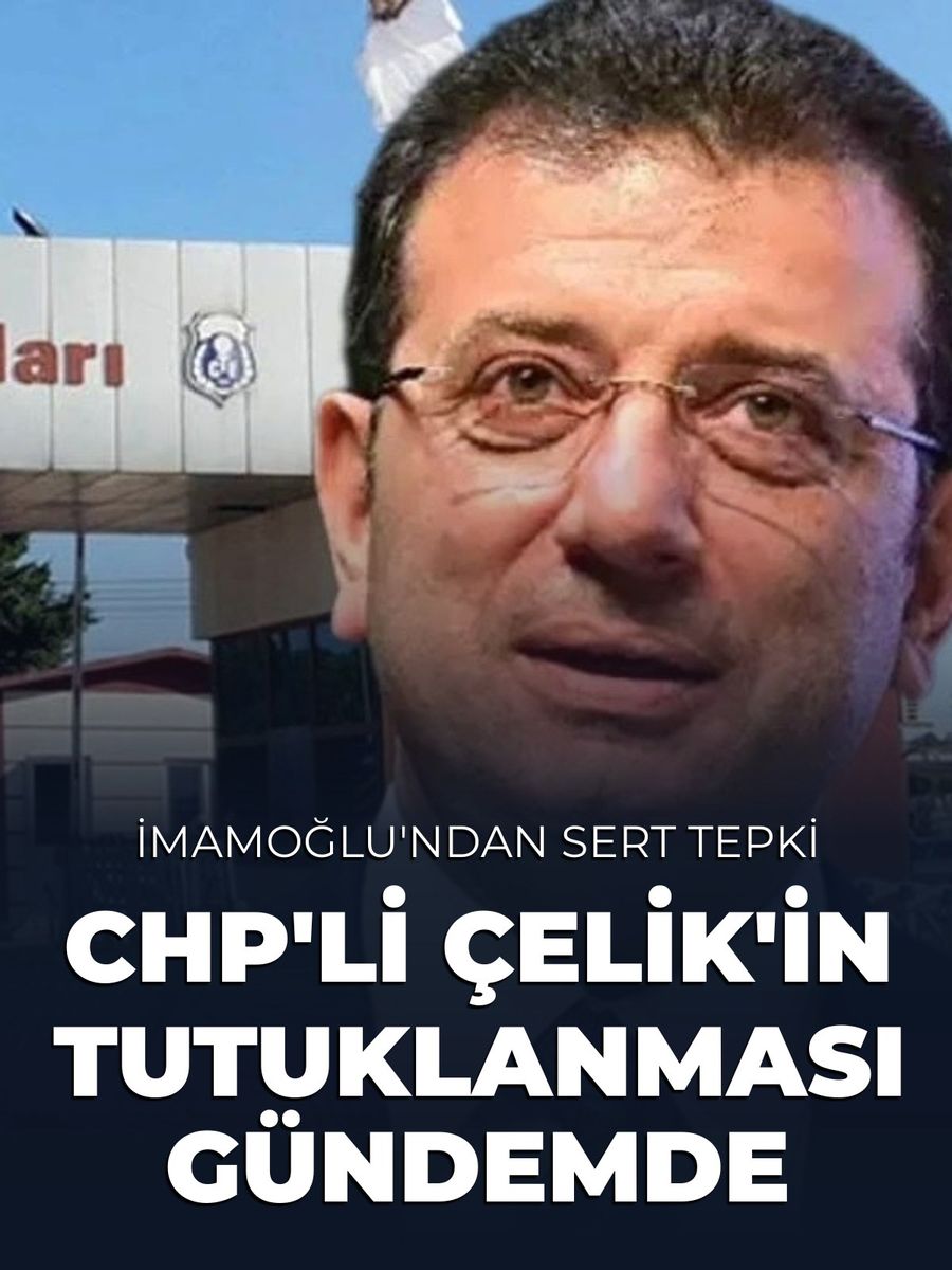 Ekrem İmamoğlu'ndan CHP'li Meclis Üyesi Çelik'in Tutuklanmasına Sert Tepki