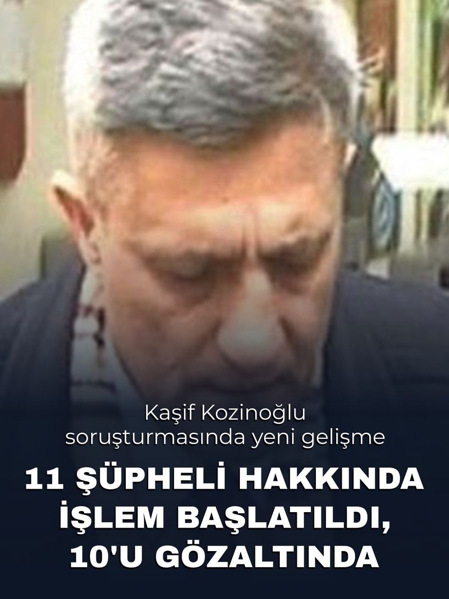 Kaşif Kozinoğlu soruşturmasında 11 şüpheli hakkında işlem başlatıldı