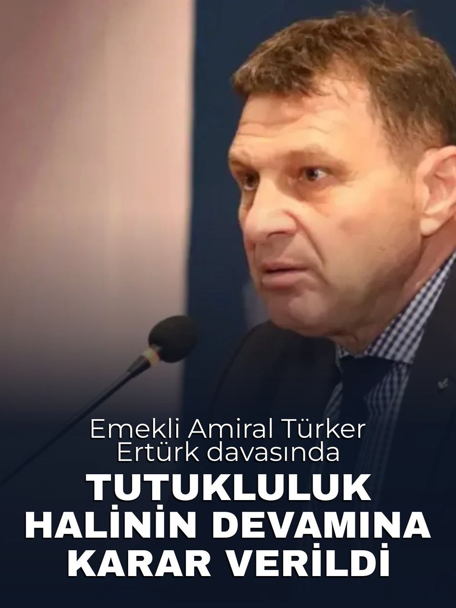 Emekli Amiral Türker Ertürk'ün Tutukluluğu Devam Edecek