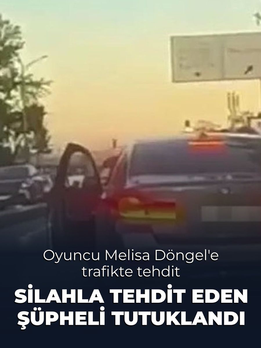 Oyuncu Melisa Döngel'i trafikte silahla tehdit eden şüpheli tutuklandı
