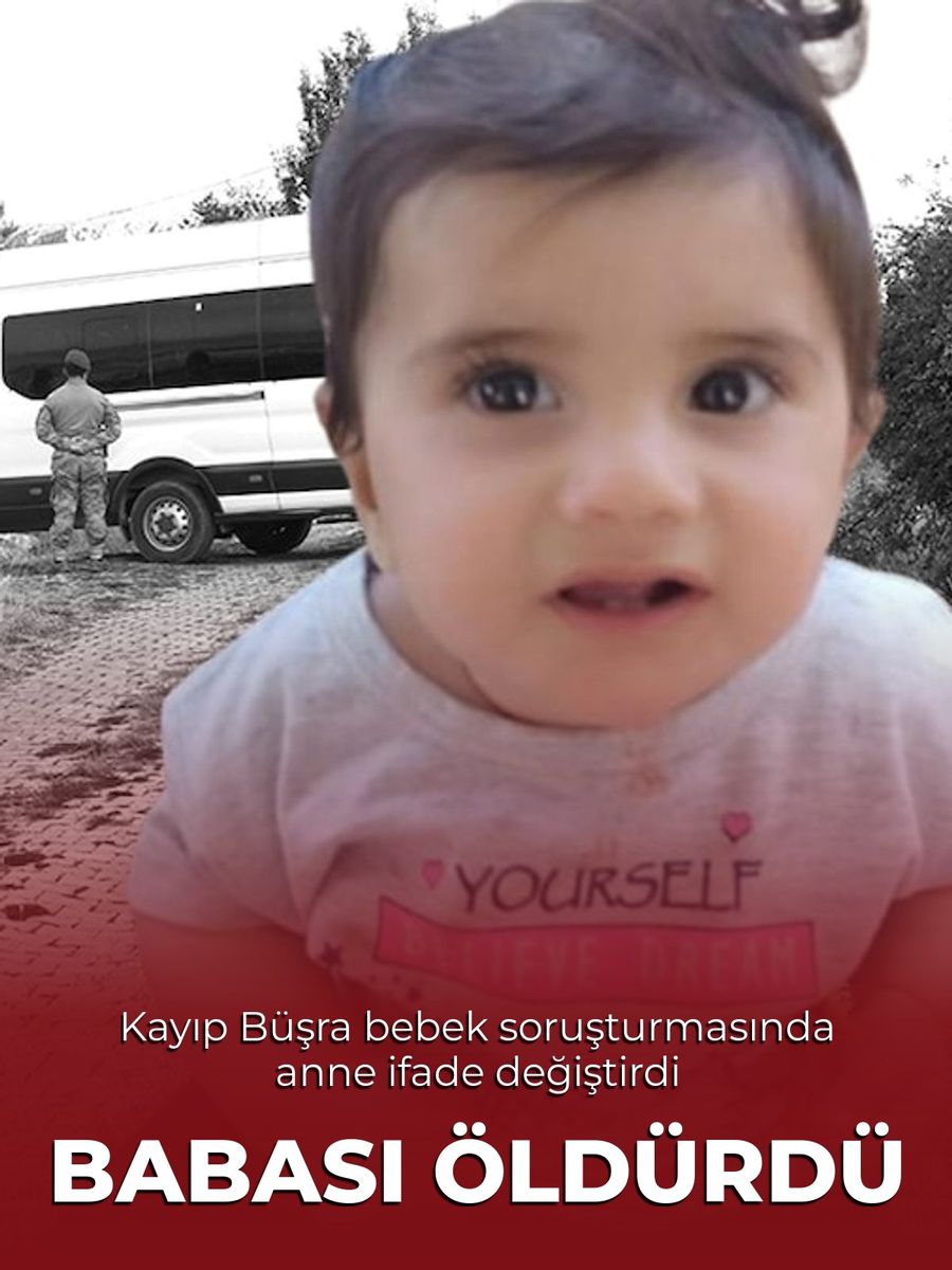 Kayıp Büşra bebeğin annesi ifadesini değiştirdi: Babası öldürdü