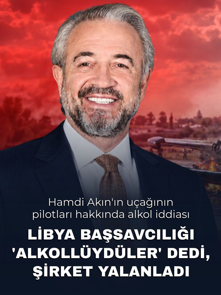 Hamdi Akın'ın uçağının pilotları hakkında alkol iddiası: Libya Başsavcılığı 'alkollüydüler' dedi, şirket yalanladı