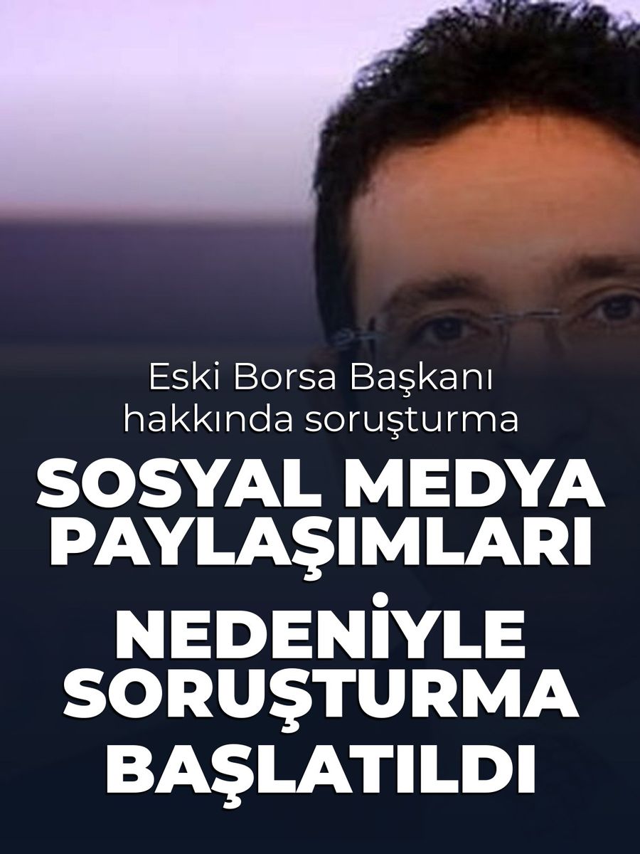 Borsa İstanbul eski Başkanı İbrahim Mustafa Turhan hakkında sosyal medya paylaşımları nedeniyle soruşturma başlatıldı