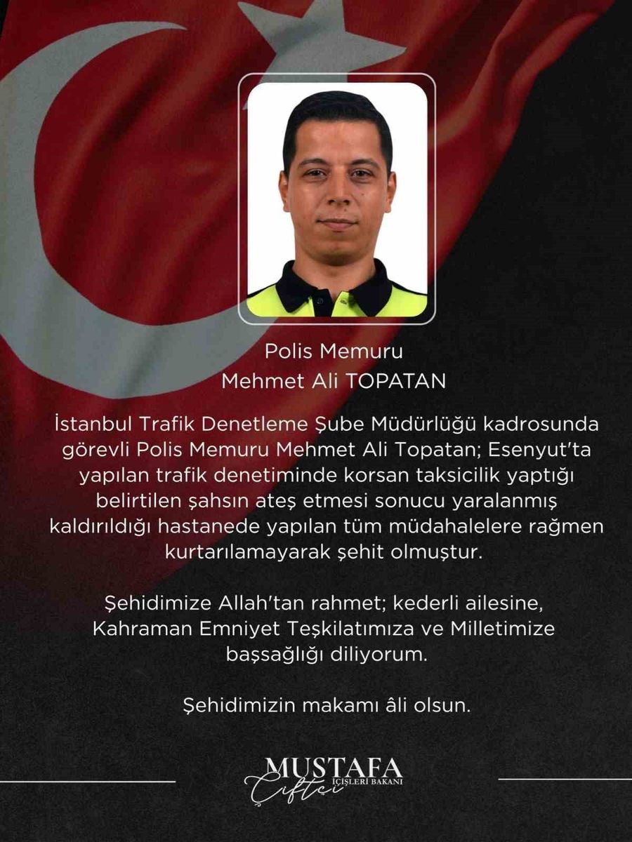 İÇİŞLERİ BAKANI MUSTAFA ÇİFTÇİ, İSTANBUL’UN ESENYURT İLÇESİNDE TRAFİK DENETİMİ SIRASINDA SİLAHLI SALDIRIYA UĞRAYARAK ŞEHİT OLAN POLİS MEMURU MEHMET ALİ TOPATAN İÇİN BAŞSAĞLIĞI MESAJI YAYIMLADI.